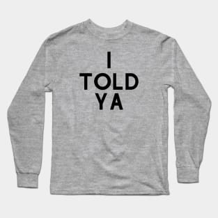 i told ya Long Sleeve T-Shirt